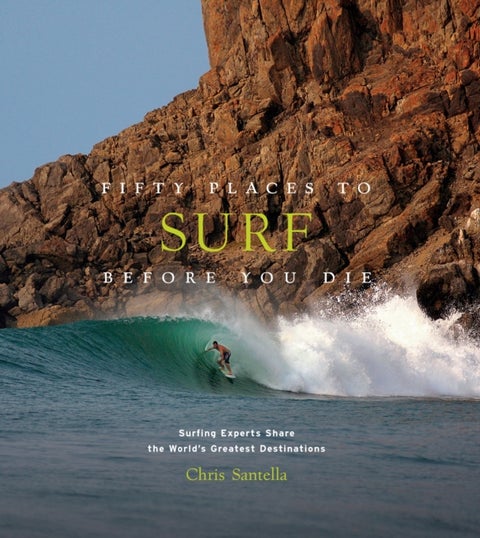 Fifty Places to Surf Before You Die - Surfing Experts Share the World’s Greatest Destinations