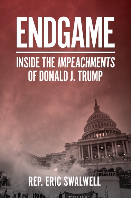 Endgame - Inside the Impeachments of Donald J. Trump