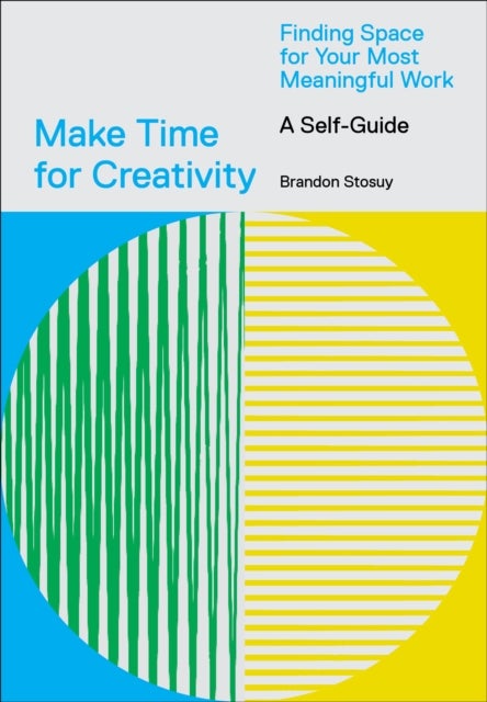 Make Time for Creativity - Finding Space for Your Most Meaningful Work (A Self-Guide)