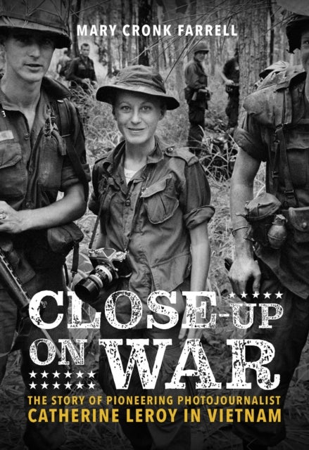 Close-Up on War: The Story of Pioneering Photojournalist Catherine Leroy in Vietnam - The Story of Pioneering Photojournalist Catherine Leroy in Vietnam