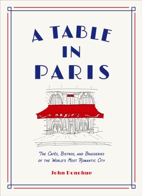 A Table in Paris: The Cafes, Bistros, and¿Brasseries of the World's Most Romantic City