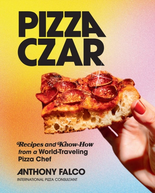 Pizza Czar - Recipes and Know-How from a World-Traveling Pizza Chef