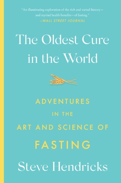 The Oldest Cure in the World - Adventures in the Art and Science of Fasting
