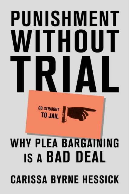 Punishment Without Trial - Why Plea Bargaining is a Bad Deal