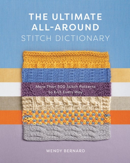 The Ultimate All-Around Stitch Dictionary - More Than 300 Stitch Patterns to Knit Every Way