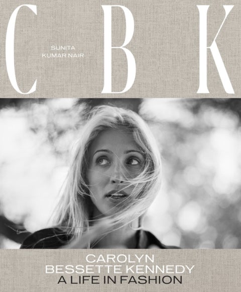 CBK: Carolyn Bessette Kennedy - A Life in Fashion