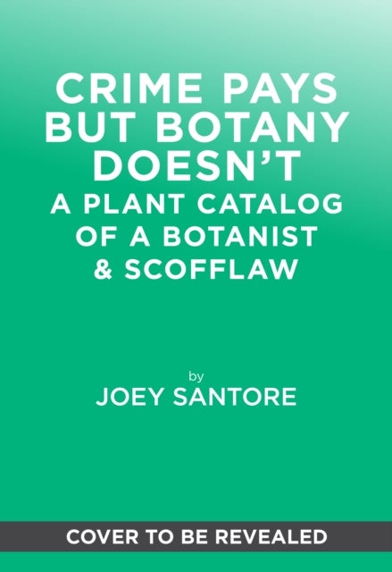 Crime Pays but Botany Doesn't - A Plant Catalog of a Botanist & Scofflaw