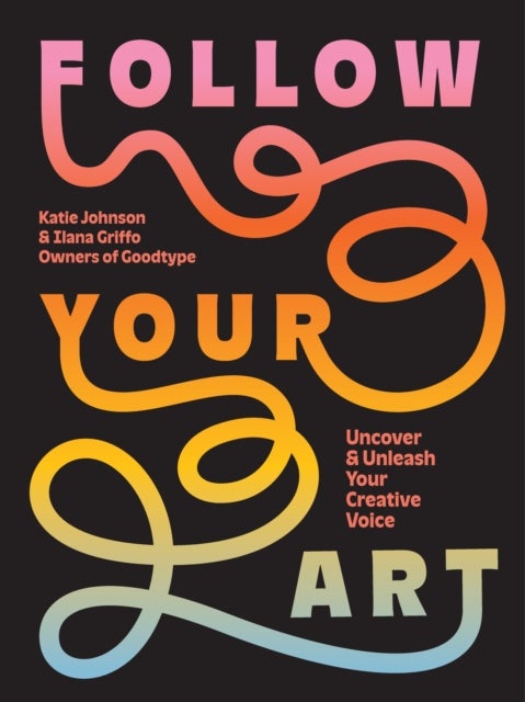 Follow Your Art - Uncover and Unleash Your Creative Voice