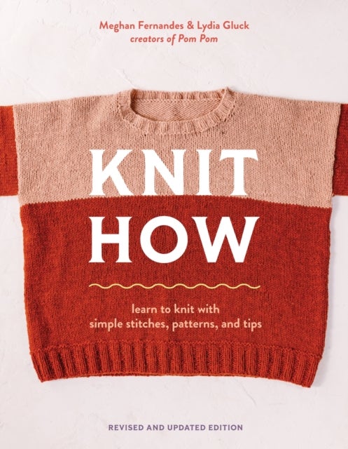 Knit How (Revised and Updated Edition) - Learn to Knit with Simple Stitches, Patterns & Tips