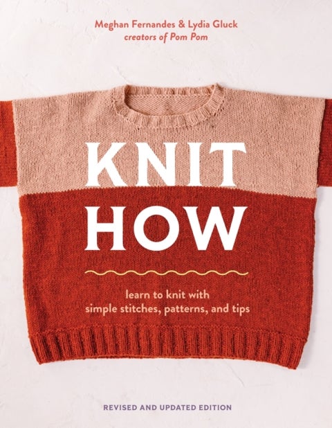 Knit How (Revised and Updated Edition) - Learn to Knit with Simple Stitches, Patterns & Tips