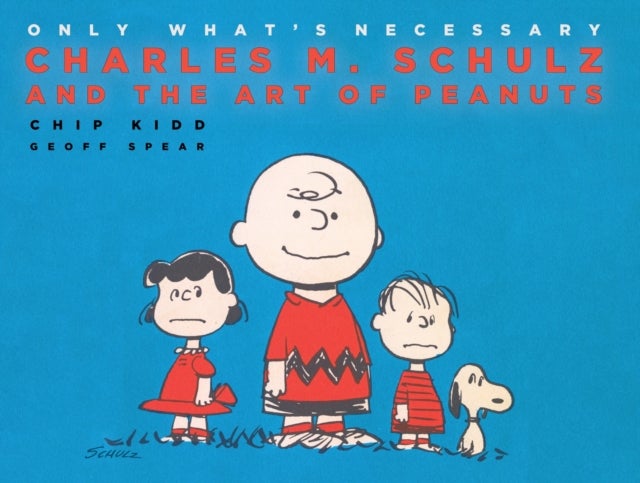 Only What's Necessary - Charles M. Schulz and the Art of Peanuts