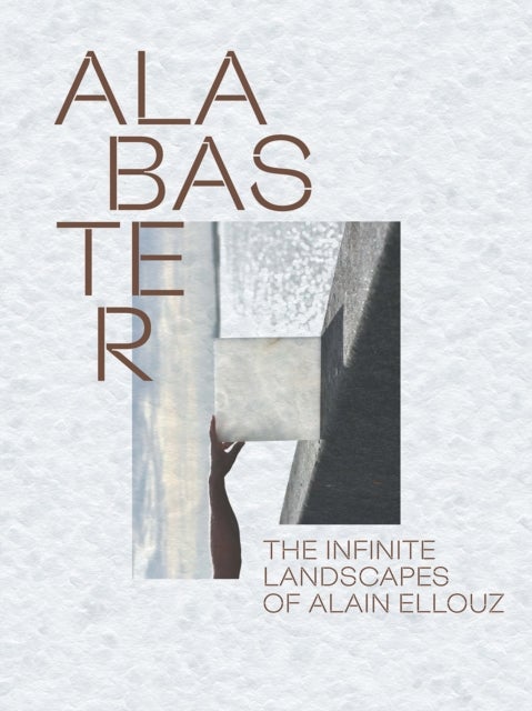 Alabaster - The Infinite Landscape of Alain Ellouz