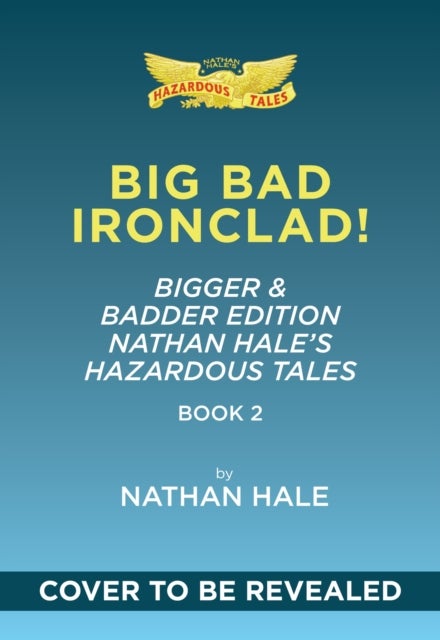Big Bad Ironclad!: Bigger & Badder Edition (Nathan Hale's Hazardous Tales #2) - A Civil War Tale