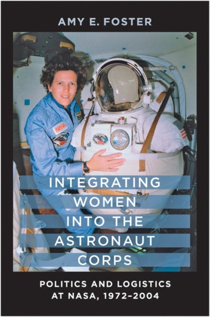 Integrating Women into the Astronaut Corps - Politics and Logistics at NASA, 1972–2004