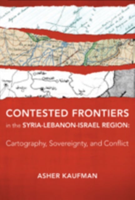 Contested Frontiers in the Syria-Lebanon-Israel Region - Cartography, Sovereignty, and Conflict