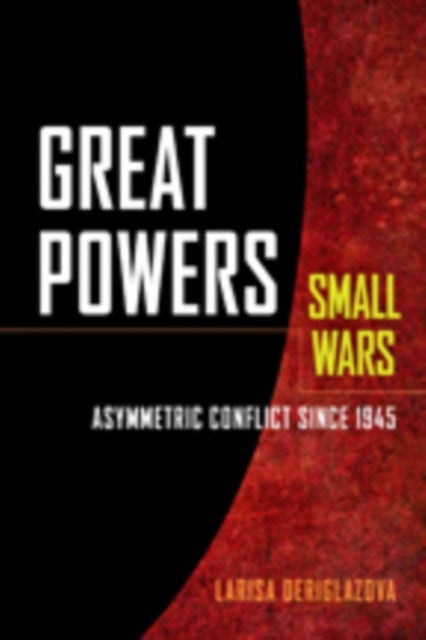 Great Powers, Small Wars - Asymmetric Conflict since 1945