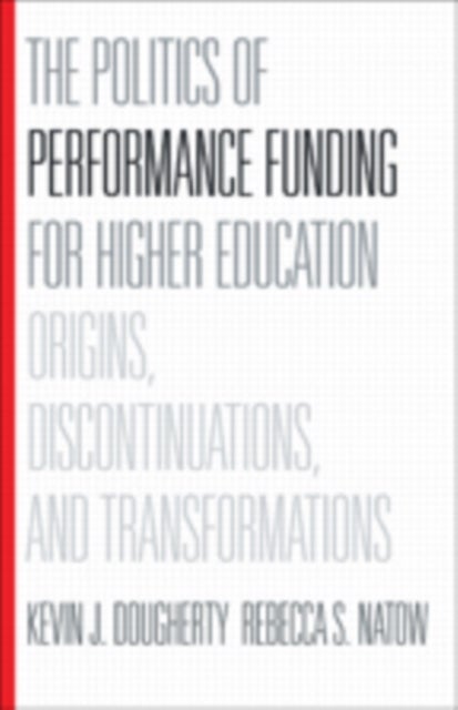 The Politics of Performance Funding for Higher Education - Origins, Discontinuations, and Transformations