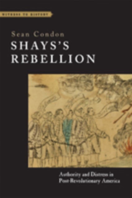 Shays's Rebellion - Authority and Distress in Post-Revolutionary America