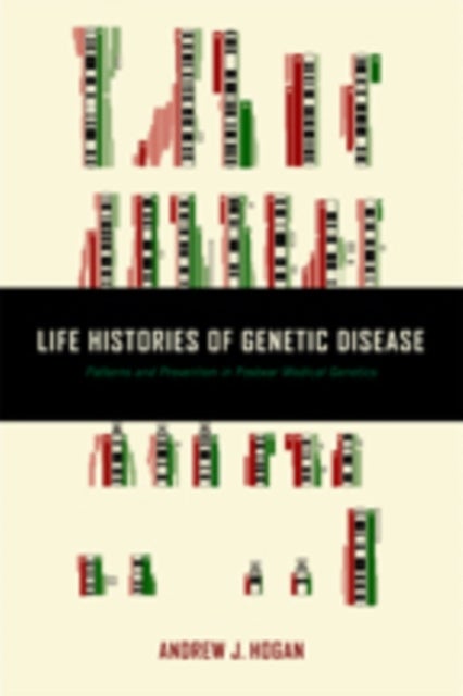 Life Histories of Genetic Disease - Patterns and Prevention in Postwar Medical Genetics