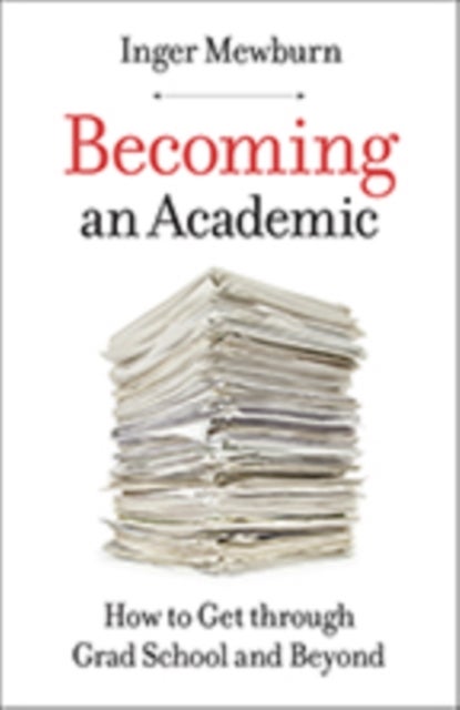 Becoming an Academic - How to Get through Grad School and Beyond