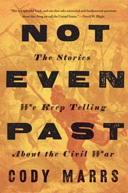 Not Even Past - The Stories We Keep Telling about the Civil War