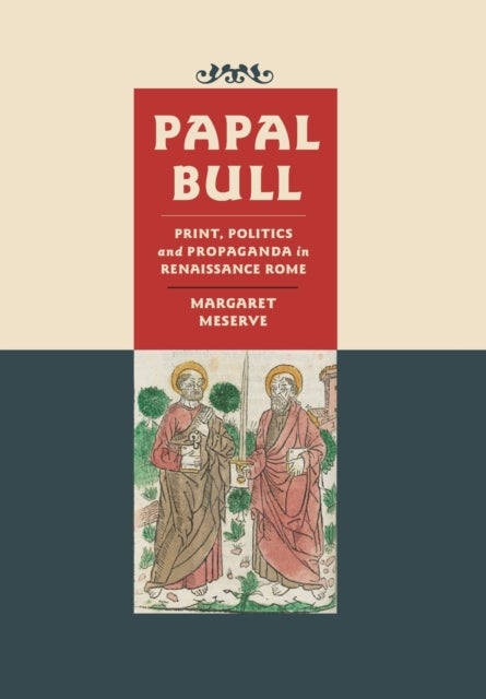 Papal Bull - Print, Politics, and Propaganda in Renaissance Rome
