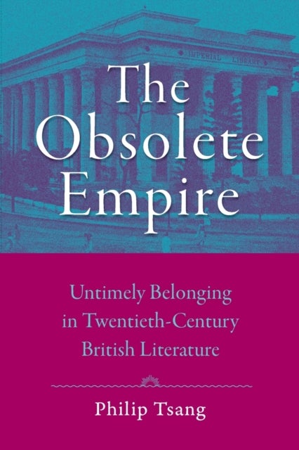 The Obsolete Empire - Untimely Belonging in Twentieth-Century British Literature