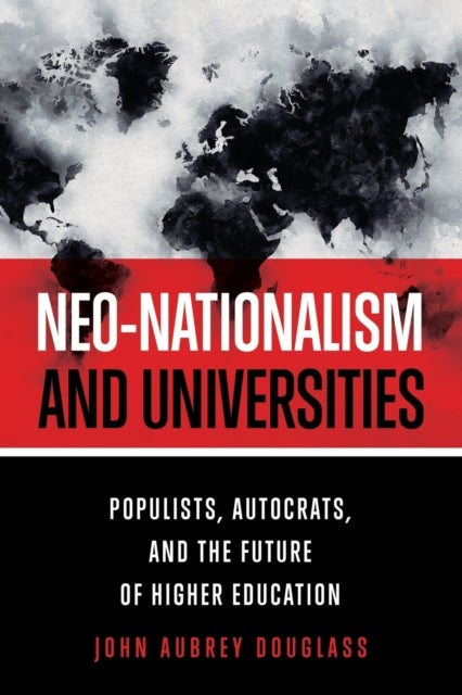 Neo-nationalism and Universities - Populists, Autocrats, and the Future of Higher Education