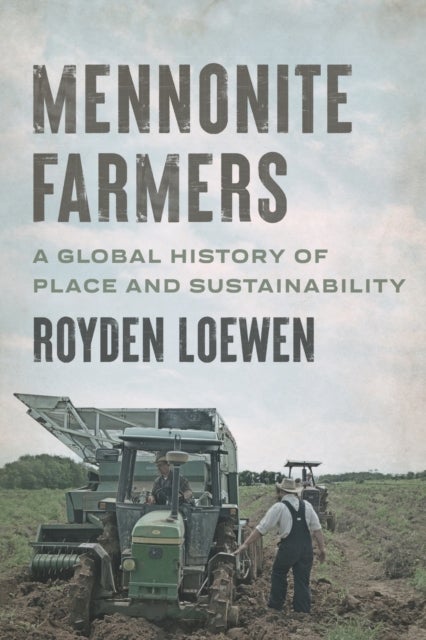 Mennonite Farmers - A Global History of Place and Sustainability