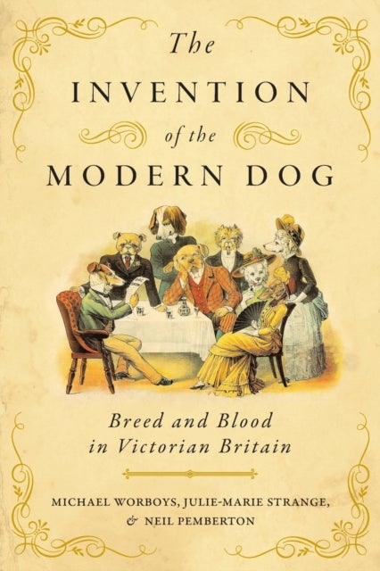The Invention of the Modern Dog - Breed and Blood in Victorian Britain