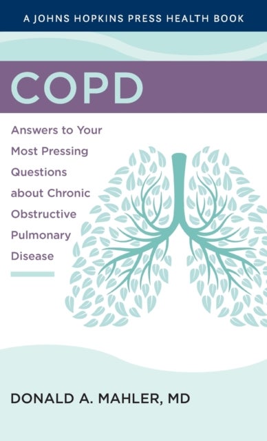 COPD - Answers to Your Most Pressing Questions about Chronic Obstructive Pulmonary Disease