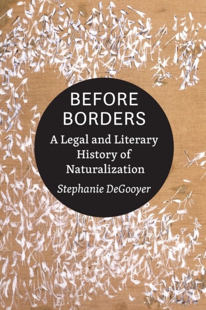Before Borders - A Legal and Literary History of Naturalization