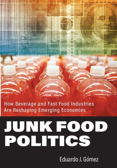 Junk Food Politics - How Beverage and Fast Food Industries Are Reshaping Emerging Economies