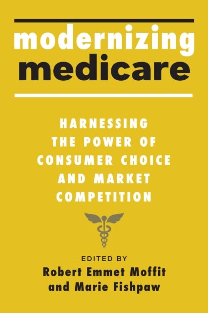 Modernizing Medicare - Harnessing the Power of Consumer Choice and Market Competition
