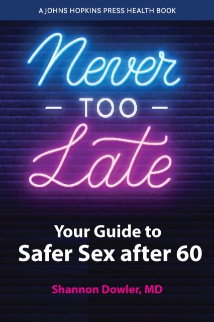 Never Too Late - Your Guide to Safer Sex after 60