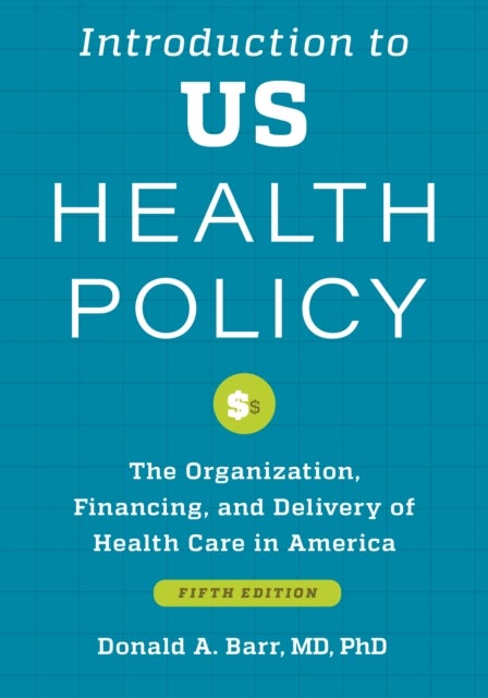 Introduction to US Health Policy - The Organization, Financing, and Delivery of Health Care in America