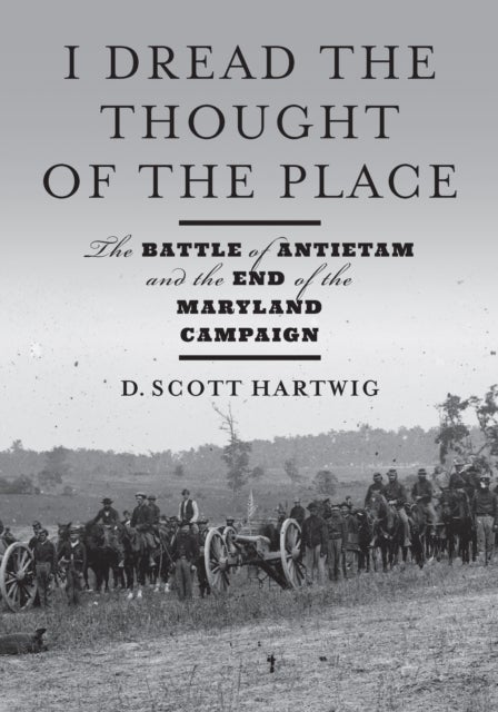 I Dread the Thought of the Place - The Battle of Antietam and the End of the Maryland Campaign