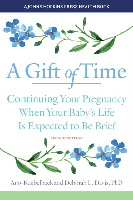 A Gift of Time - Continuing Your Pregnancy When Your Baby's Life Is Expected to Be Brief