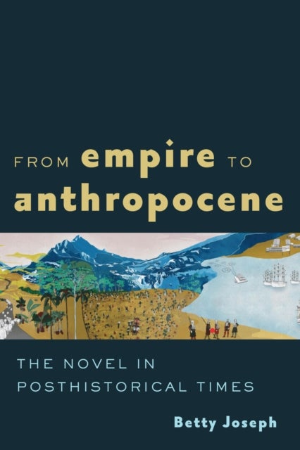 From Empire to Anthropocene - The Novel in Posthistorical Times