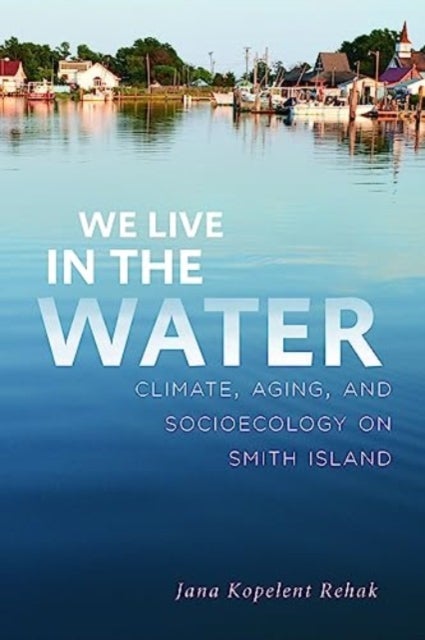 We Live in the Water - Climate, Aging, and Socioecology on Smith Island