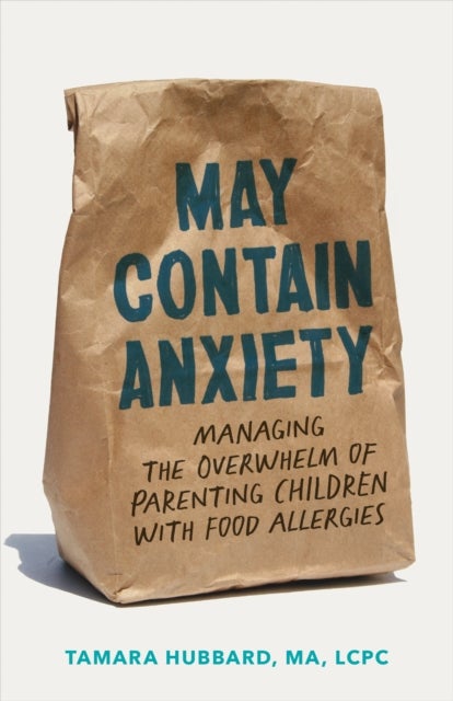 May Contain Anxiety - Managing the Overwhelm of Parenting Children with Food Allergies