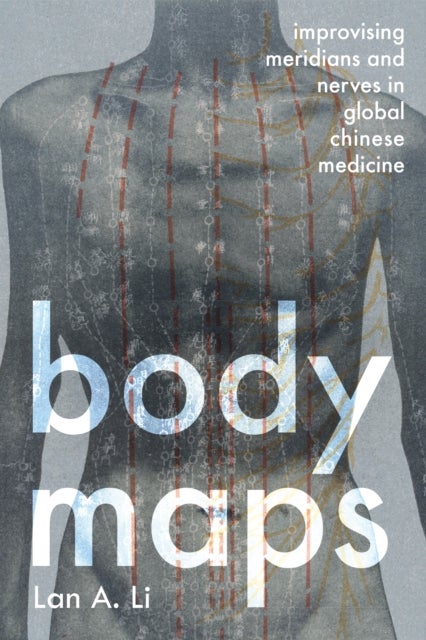 Body Maps - Improvising Meridians and Nerves in Global Chinese Medicine