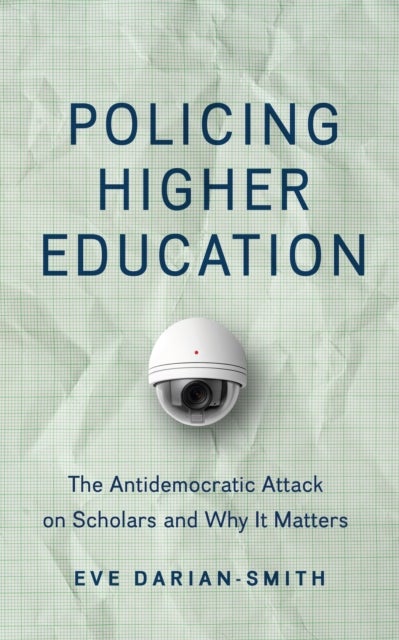 Policing Higher Education - The Antidemocratic Attack on Scholars and Why It Matters