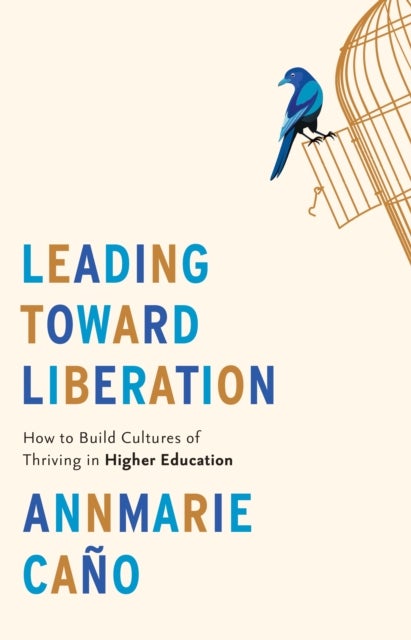 Leading Toward Liberation - How to Build Cultures of Thriving in Higher Education