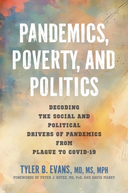 Pandemics, Poverty, and Politics - Decoding the Social and Political Drivers of Pandemics from Plague to COVID-19