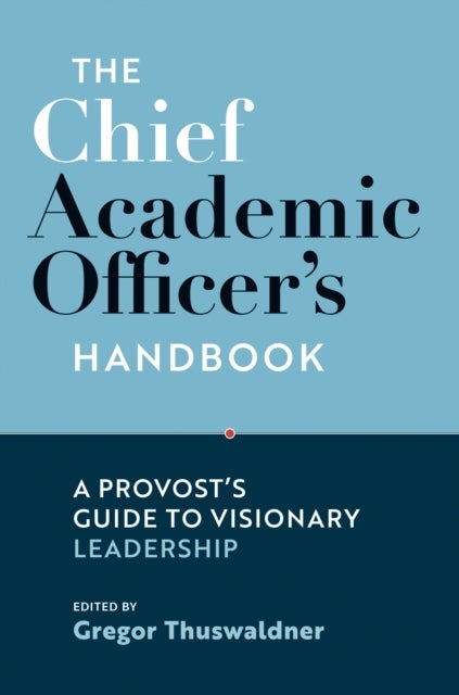 The Chief Academic Officer's Handbook - A Provost's Guide to Visionary Leadership