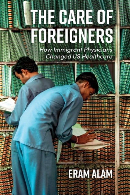 The Care of Foreigners - How Immigrant Physicians Changed US Healthcare