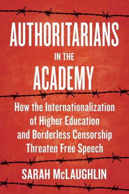 Authoritarians in the Academy - How the Internationalization of Higher Education and Borderless Censorship Threaten Free Speech