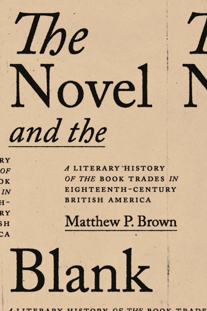 The Novel and the Blank - A Literary History of the Book Trades in Eighteenth-Century British America