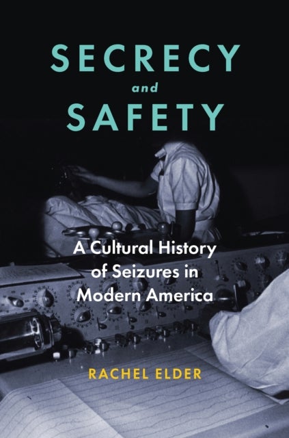 Secrecy and Safety - A Cultural History of Seizures in Modern America